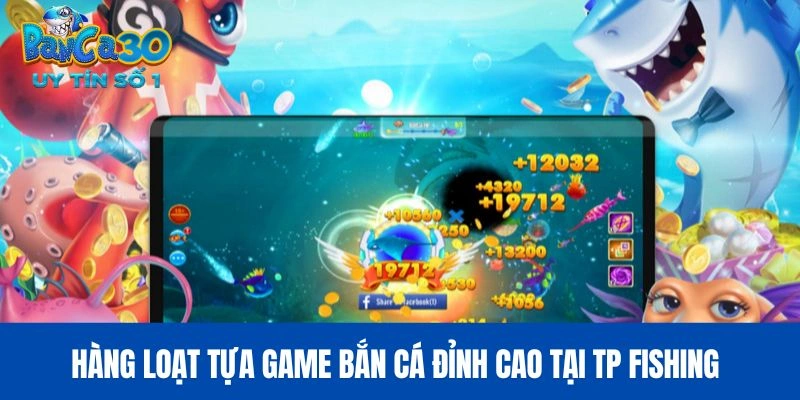 Hàng loạt tựa game bắn cá đỉnh cao tại TP Fishing