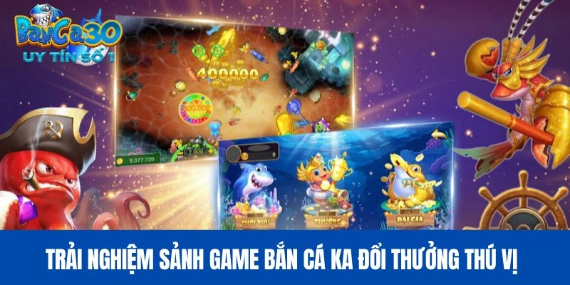 Trải nghiệm sảnh game bắn cá KA đổi thưởng thú vị