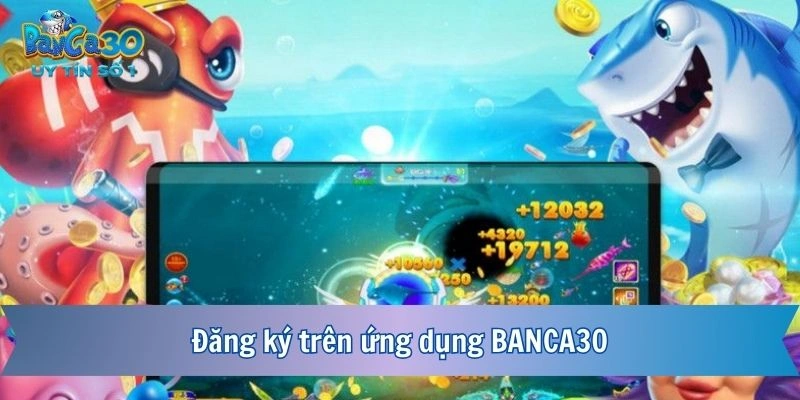Đăng ký trên ứng dụng BANCA30