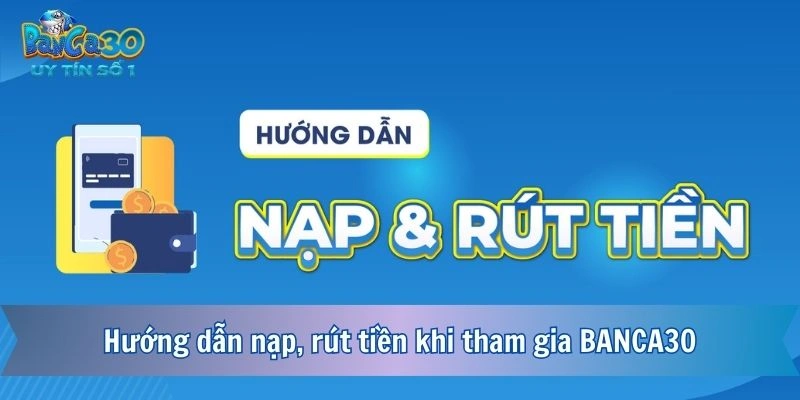 Hướng dẫn nạp, rút tiền khi tham gia BANCA30
