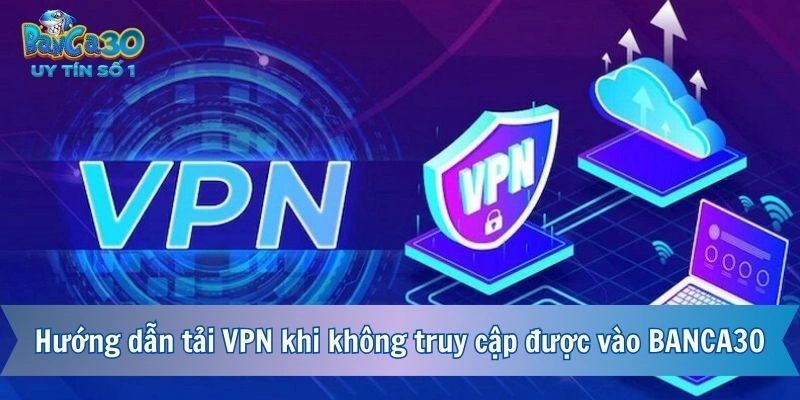 Hướng dẫn tải VPN khi không truy cập được vào BANCA30